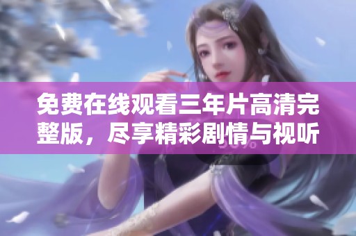 免费在线观看三年片高清完整版，尽享精彩剧情与视听盛宴
