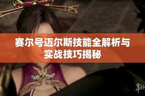 赛尔号迈尔斯技能全解析与实战技巧揭秘