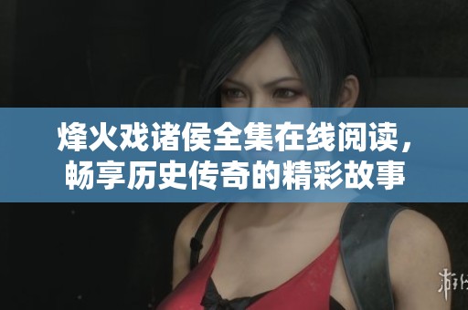 烽火戏诸侯全集在线阅读，畅享历史传奇的精彩故事