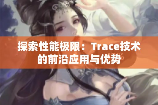 探索性能极限：Trace技术的前沿应用与优势