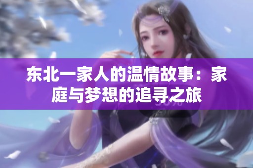 东北一家人的温情故事：家庭与梦想的追寻之旅