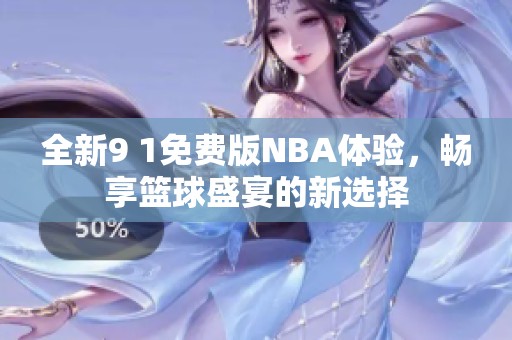 全新9 1免费版NBA体验，畅享篮球盛宴的新选择