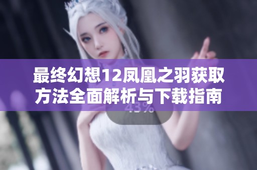 最终幻想12凤凰之羽获取方法全面解析与下载指南