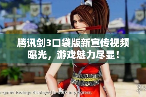 腾讯剑3口袋版新宣传视频曝光，游戏魅力尽显！
