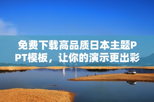 免费下载高品质日本主题PPT模板，让你的演示更出彩