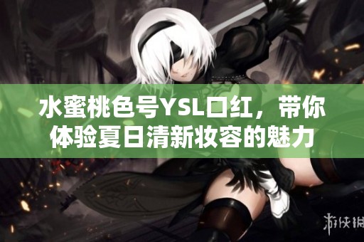 水蜜桃色号YSL口红，带你体验夏日清新妆容的魅力