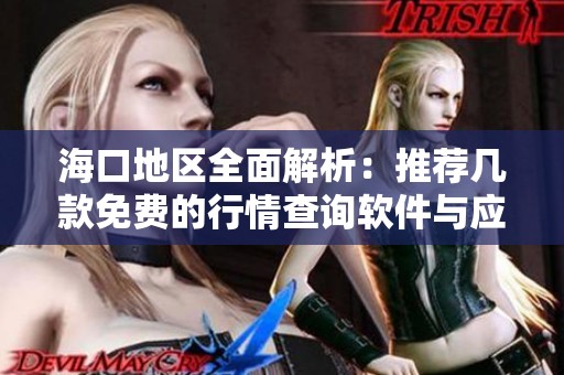 海口地区全面解析：推荐几款免费的行情查询软件与应用