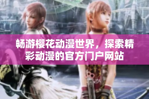 畅游樱花动漫世界，探索精彩动漫的官方门户网站