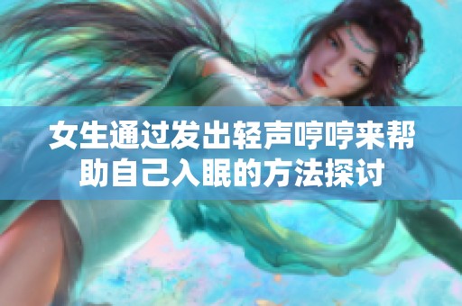 女生通过发出轻声哼哼来帮助自己入眠的方法探讨