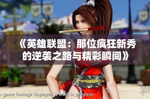 《英雄联盟：那位疯狂新秀的逆袭之路与精彩瞬间》