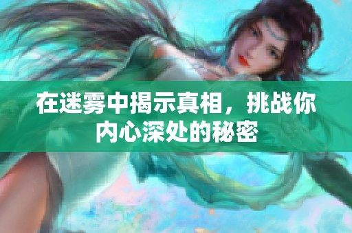 在迷雾中揭示真相，挑战你内心深处的秘密