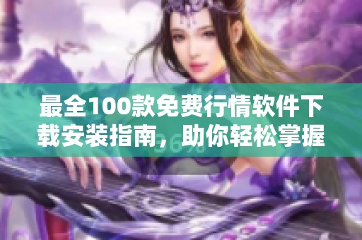 最全100款免费行情软件下载安装指南，助你轻松掌握市场动态