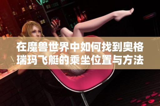 在魔兽世界中如何找到奥格瑞玛飞艇的乘坐位置与方法