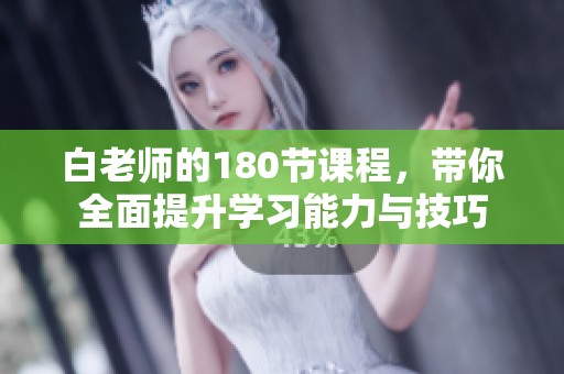 白老师的180节课程，带你全面提升学习能力与技巧