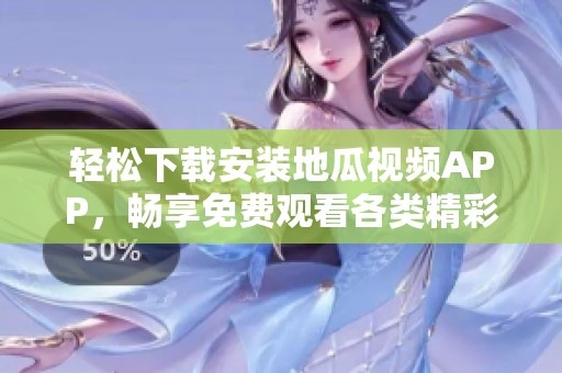 轻松下载安装地瓜视频APP，畅享免费观看各类精彩内容