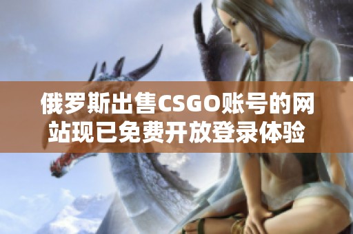 俄罗斯出售CSGO账号的网站现已免费开放登录体验