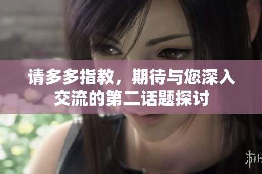请多多指教，期待与您深入交流的第二话题探讨