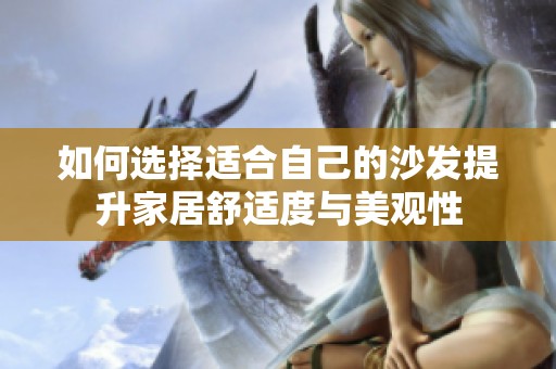 如何选择适合自己的沙发提升家居舒适度与美观性