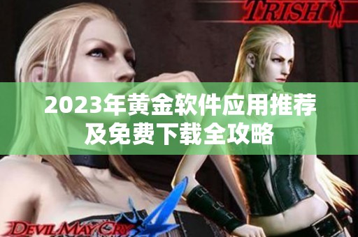 2023年黄金软件应用推荐及免费下载全攻略