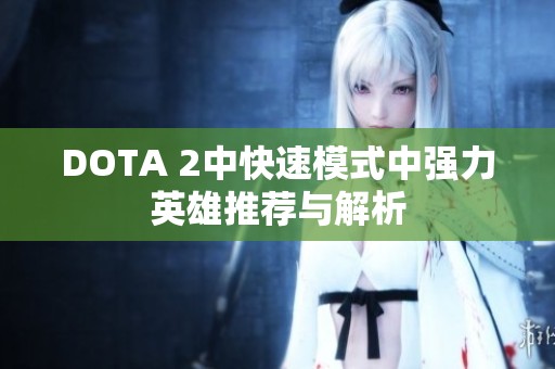 DOTA 2中快速模式中强力英雄推荐与解析