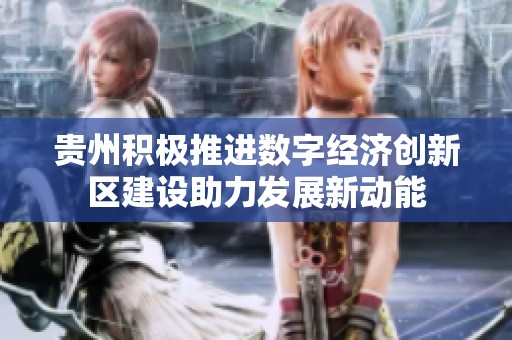贵州积极推进数字经济创新区建设助力发展新动能