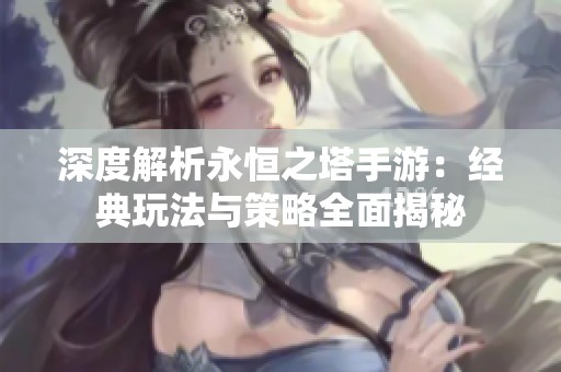深度解析永恒之塔手游：经典玩法与策略全面揭秘