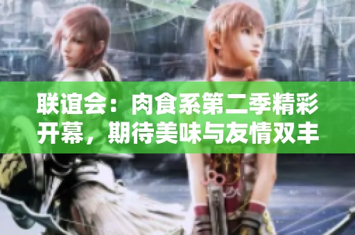 联谊会：肉食系第二季精彩开幕，期待美味与友情双丰收