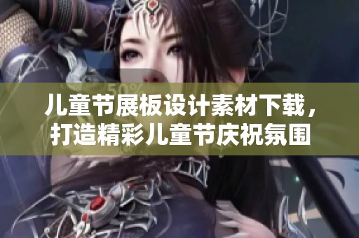 儿童节展板设计素材下载，打造精彩儿童节庆祝氛围