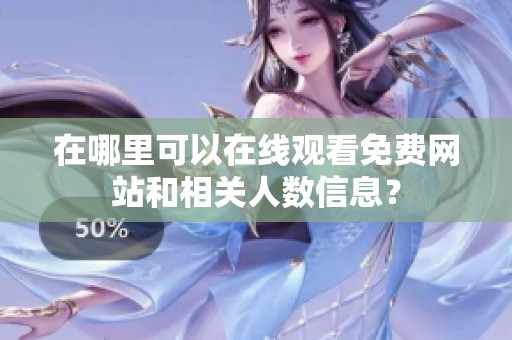 在哪里可以在线观看免费网站和相关人数信息？