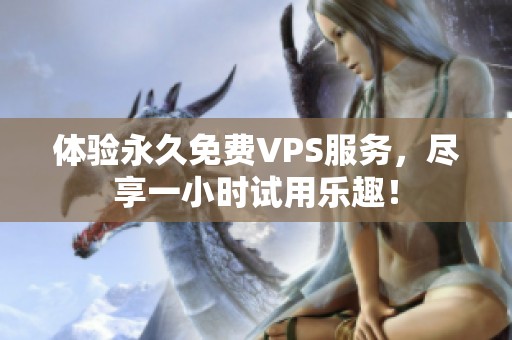 体验永久免费VPS服务，尽享一小时试用乐趣！