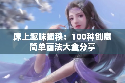 床上趣味插秧：100种创意简单画法大全分享