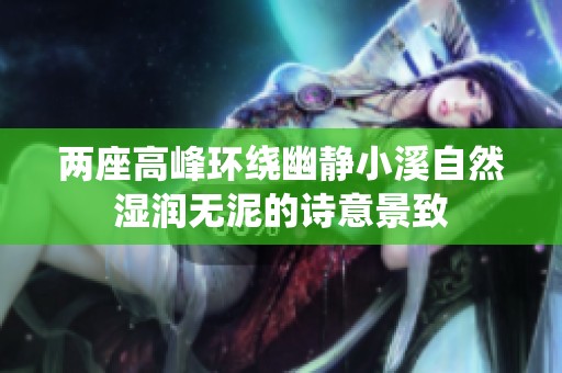 两座高峰环绕幽静小溪自然湿润无泥的诗意景致
