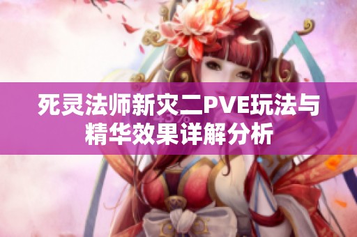 死灵法师新灾二PVE玩法与精华效果详解分析