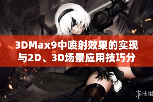3DMax9中喷射效果的实现与2D、3D场景应用技巧分析