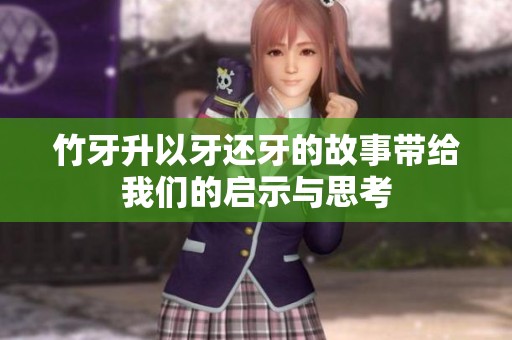 竹牙升以牙还牙的故事带给我们的启示与思考