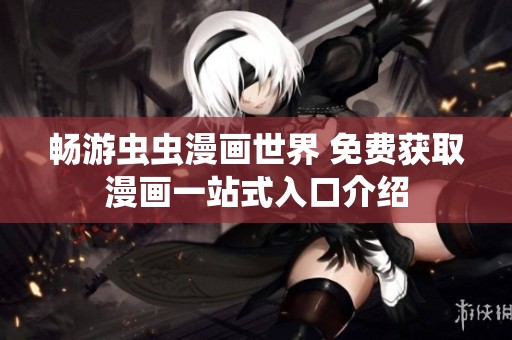 畅游虫虫漫画世界 免费获取漫画一站式入口介绍