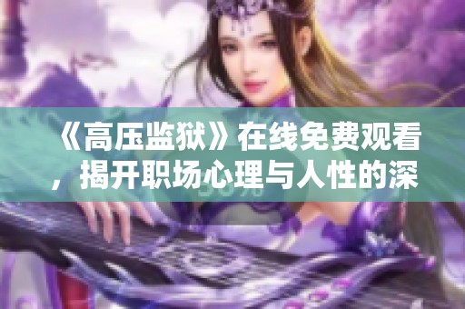 《高压监狱》在线免费观看，揭开职场心理与人性的深层探讨