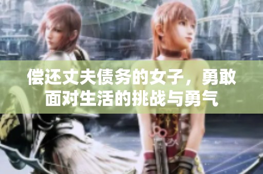 偿还丈夫债务的女子，勇敢面对生活的挑战与勇气