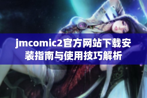 jmcomic2官方网站下载安装指南与使用技巧解析