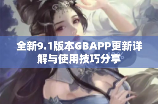 全新9.1版本GBAPP更新详解与使用技巧分享