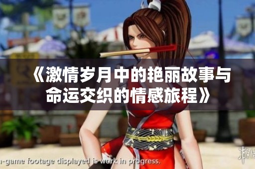 《激情岁月中的艳丽故事与命运交织的情感旅程》