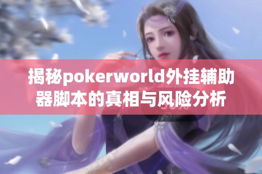 揭秘pokerworld外挂辅助器脚本的真相与风险分析