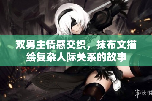 双男主情感交织，抹布文描绘复杂人际关系的故事