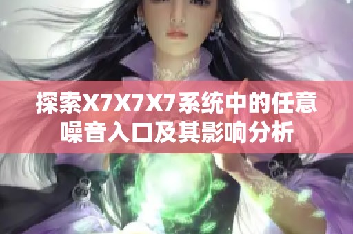 探索X7X7X7系统中的任意噪音入口及其影响分析