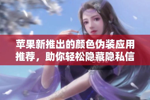 苹果新推出的颜色伪装应用推荐，助你轻松隐藏隐私信息