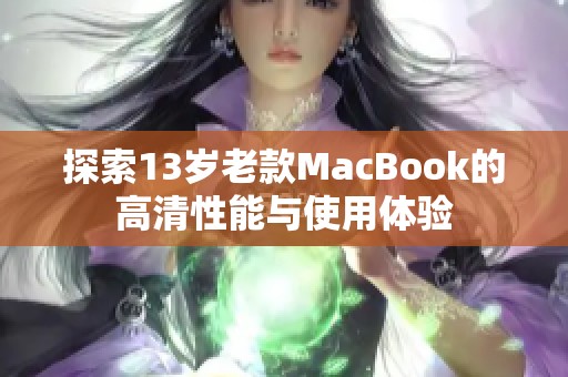 探索13岁老款MacBook的高清性能与使用体验