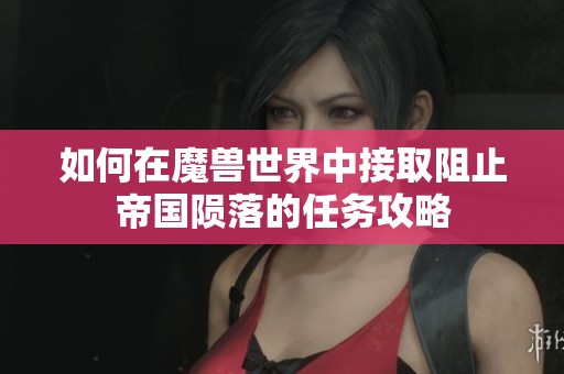 如何在魔兽世界中接取阻止帝国陨落的任务攻略