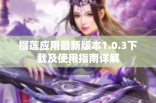 榴莲应用最新版本1.0.3下载及使用指南详解