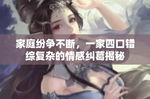 家庭纷争不断，一家四口错综复杂的情感纠葛揭秘