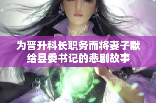为晋升科长职务而将妻子献给县委书记的悲剧故事